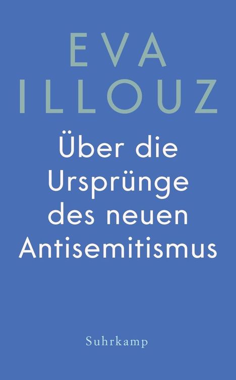 Text: "EVA ILLOUZ. Über die Ursprünge des neuen Antisemitismus. Suhrkamp." Blauer Hintergrund, schlichtes Design.