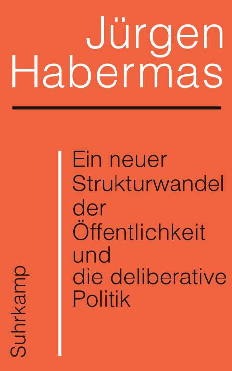 Jürgen Habermas: Ein neuer Strukturwandel der Öffentlichkeit und die deliberative Politik, Buch