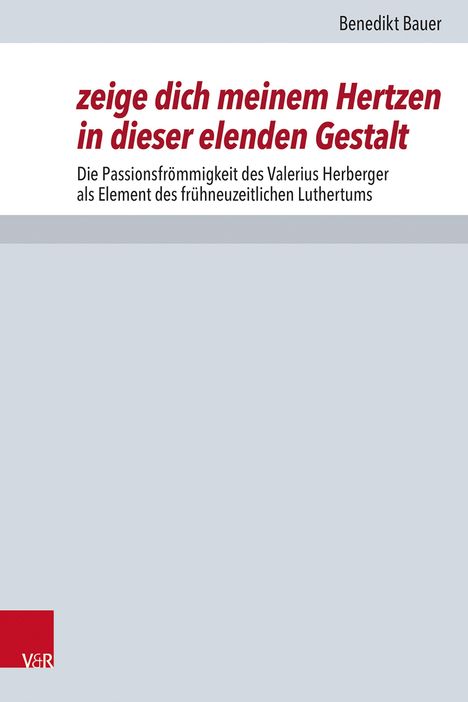 Benedikt Bauer: zeige dich meinem Hertzen in dieser elenden Gestalt, Buch