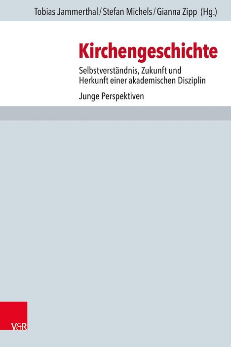 Covertext: Kirchengeschichte: Selbstverständnis, Zukunft und Herkunft einer akademischen Disziplin. Oben Autoren und Verlag.