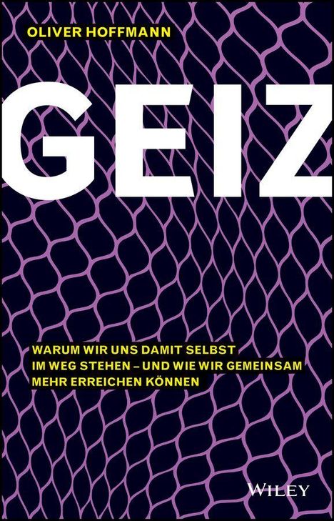"OLIVER HOFFMANN. GEIZ. Warum wir uns damit selbst im Weg stehen – und wie wir gemeinsam mehr erreichen können. WILEY."  
Hintergrund mit lila Netzmuster.