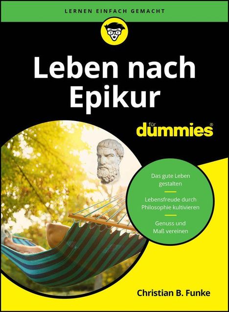 "Lernen einfach gemacht. Leben nach Epikur für Dummies. Das gute Leben gestalten. Lebensfreude durch Philosophie kultivieren. Genuss und Maß vereinen. Christian B. Funke." Logo mit Brille. Büste von Epikur, Hängematte im Hintergrund.