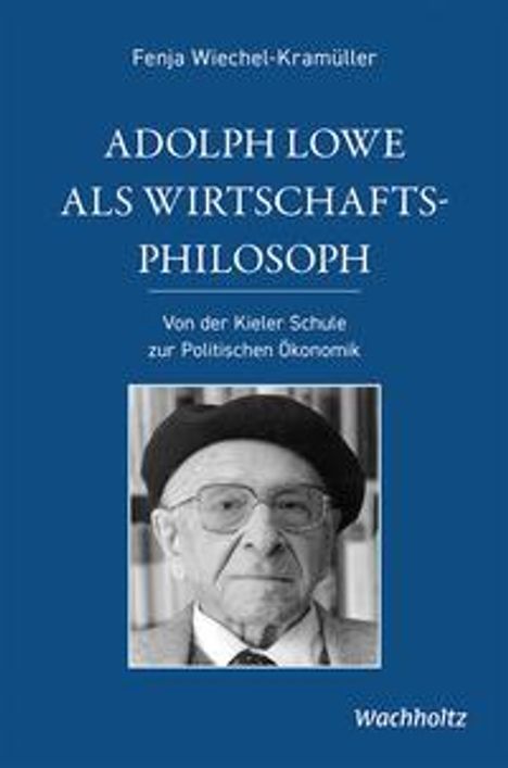 Fenja Wiechel-Kramüller: Wiechel-Kramüller, F: Adolph Lowe als Wirtschaftsphilosoph, Buch