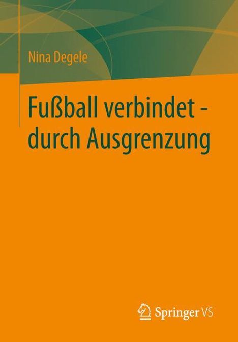 Nina Degele: Fußball verbindet - durch Ausgrenzung, Buch