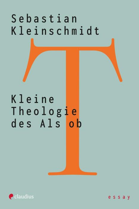 Sebastian Kleinschmidt: Kleine Theologie des Als ob, Buch