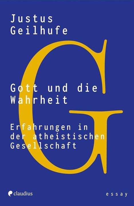 "Justus Geilhufe, Gott und die Wahrheit: Erfahrungen in der atheistischen Gesellschaft." Großes gelbes "G" auf blauem Grund.