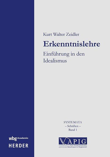 Titel: "Kurt Walter Zeidler Erkenntnislehre, Einführung in den Idealismus". Verlag: wbg Academic, Herder.