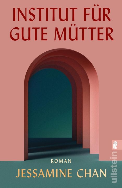 „INSTITUT FÜR GUTE MÜTTER“, darunter „Roman“ und „JESSAMINE CHAN“. Ein stilisierter Bogengang in starker Farbgebung.