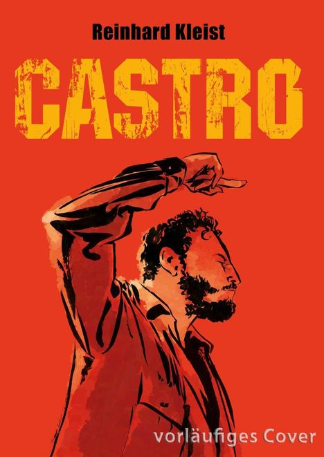 "Reinhard Kleist", "CASTRO", "vorläufiges Cover". Illustration eines Mannes im Profil mit erhobenem Arm auf rotem Hintergrund.