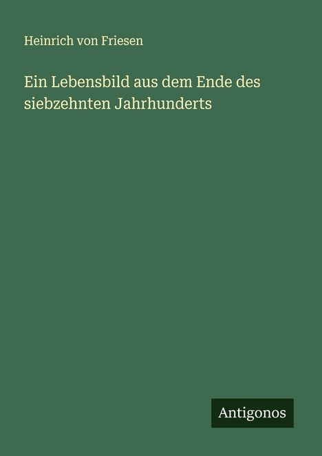 Heinrich von Friesen: Ein Lebensbild aus dem Ende des siebzehnten Jahrhunderts, Buch