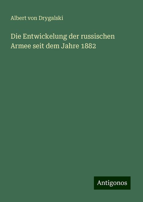 Albert Von Drygalski: Die Entwickelung der russischen Armee seit dem Jahre 1882, Buch