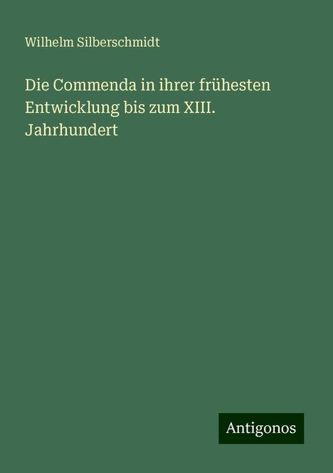 Wilhelm Silberschmidt: Die Commenda in ihrer frühesten Entwicklung bis zum XIII. Jahrhundert, Buch