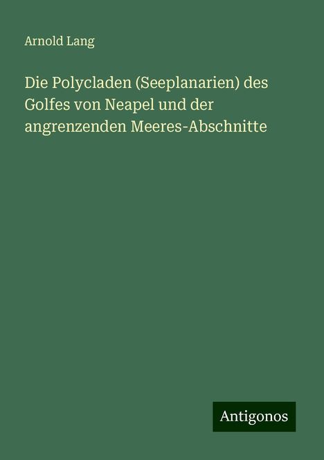 Arnold Lang: Die Polycladen (Seeplanarien) des Golfes von Neapel und der angrenzenden Meeres-Abschnitte, Buch