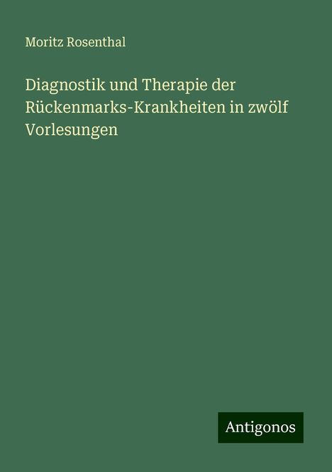 Moritz Rosenthal: Diagnostik und Therapie der Rückenmarks-Krankheiten in zwölf Vorlesungen, Buch