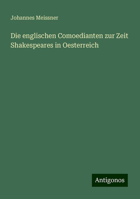 Johannes Meissner: Die englischen Comoedianten zur Zeit Shakespeares in Oesterreich, Buch