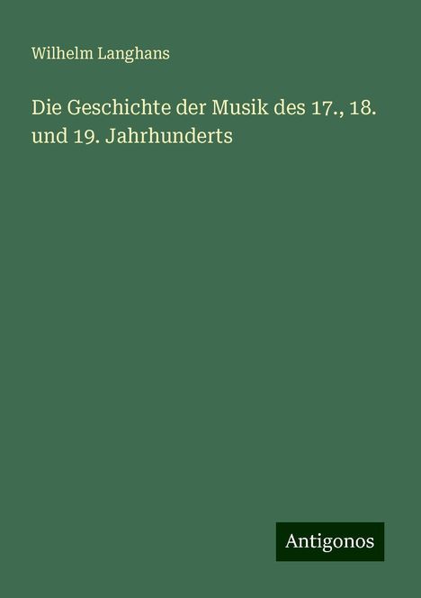 Wilhelm Langhans: Die Geschichte der Musik des 17., 18. und 19. Jahrhunderts, Buch