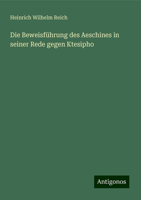 Heinrich Wilhelm Reich: Die Beweisführung des Aeschines in seiner Rede gegen Ktesipho, Buch