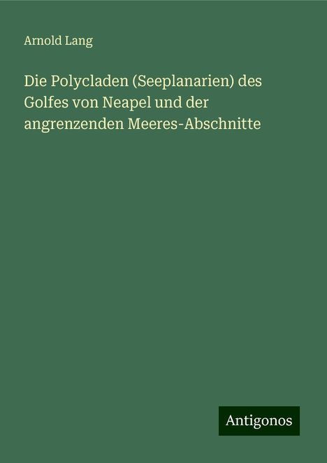 Arnold Lang: Die Polycladen (Seeplanarien) des Golfes von Neapel und der angrenzenden Meeres-Abschnitte, Buch