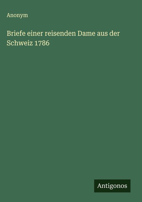 Anonym: Briefe einer reisenden Dame aus der Schweiz 1786, Buch
