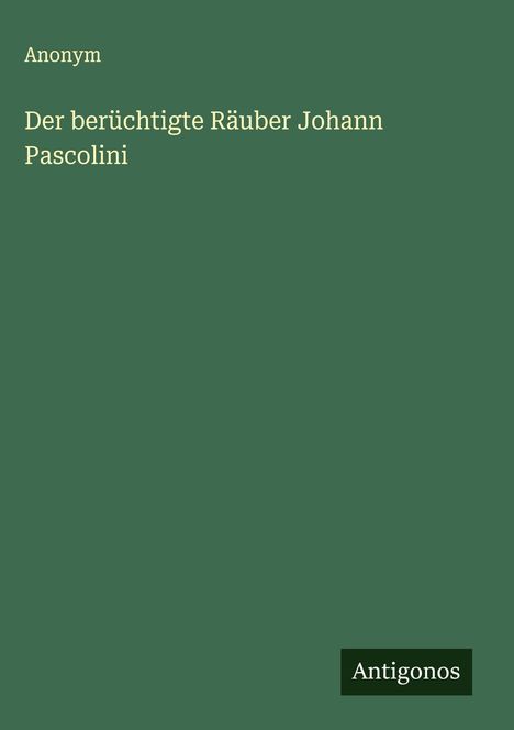 Anonym: Der berüchtigte Räuber Johann Pascolini, Buch