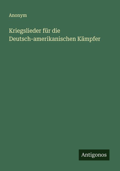 Anonym: Kriegslieder für die Deutsch-amerikanischen Kämpfer, Buch