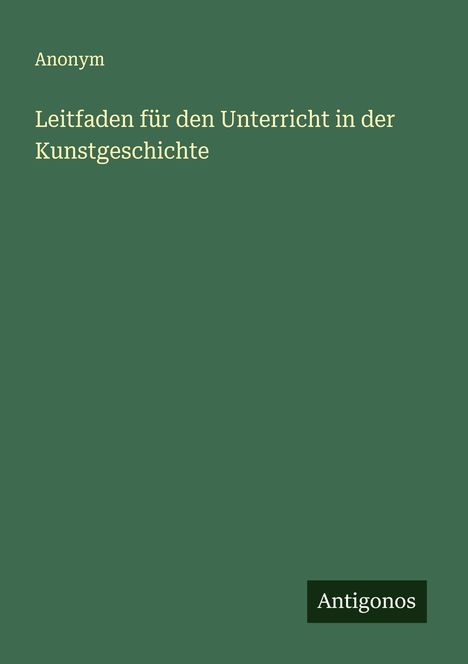 Anonym: Leitfaden für den Unterricht in der Kunstgeschichte, Buch
