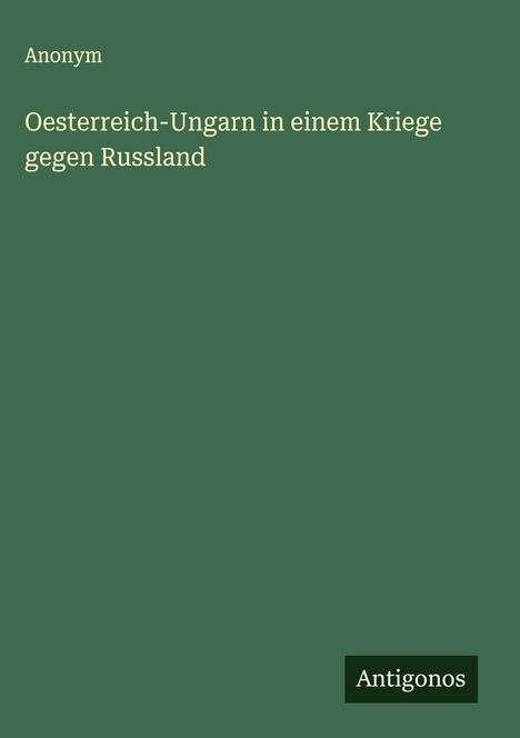 Anonym: Oesterreich-Ungarn in einem Kriege gegen Russland, Buch