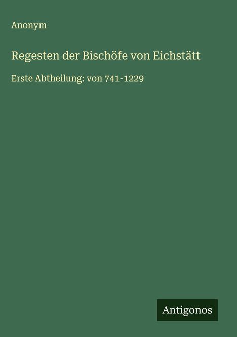Anonym: Regesten der Bischöfe von Eichstätt, Buch