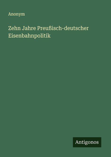 Anonym: Zehn Jahre Preußisch-deutscher Eisenbahnpolitik, Buch