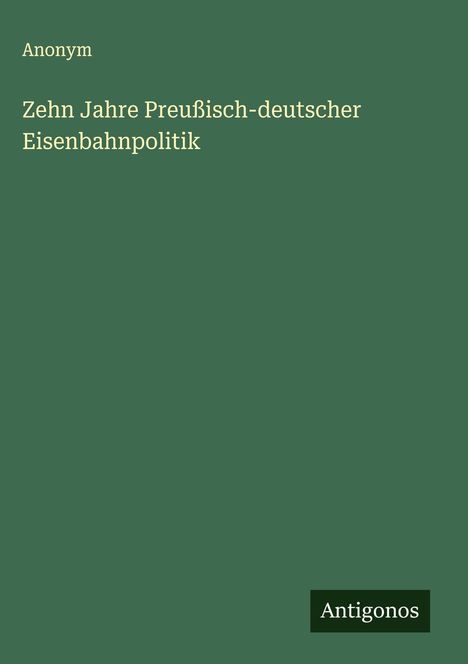 Anonym: Zehn Jahre Preußisch-deutscher Eisenbahnpolitik, Buch