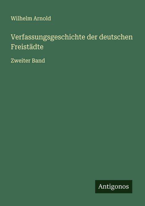 Wilhelm Arnold: Verfassungsgeschichte der deutschen Freistädte, Buch