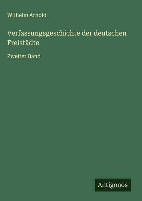 Wilhelm Arnold: Verfassungsgeschichte der deutschen Freistädte, Buch