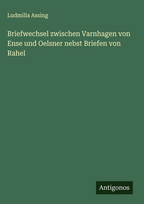 Ludmilla Assing: Briefwechsel zwischen Varnhagen von Ense und Oelsner nebst Briefen von Rahel, Buch