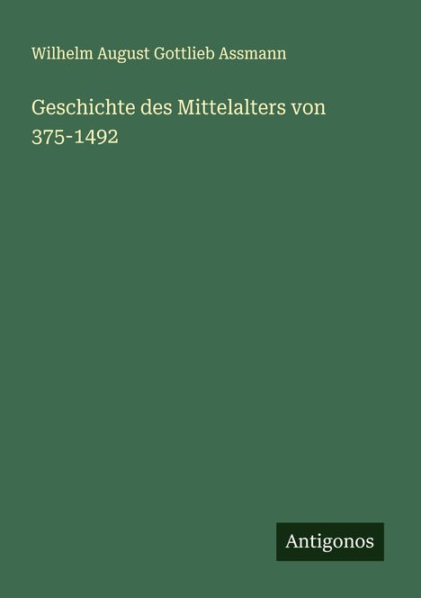 Wilhelm August Gottlieb Assmann: Geschichte des Mittelalters von 375-1492, Buch