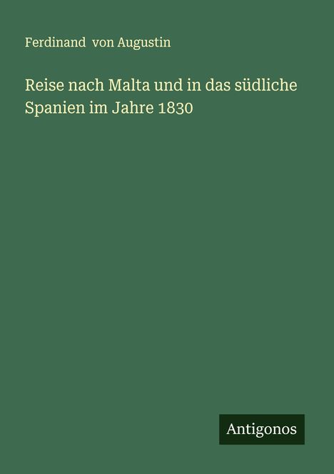 Ferdinand Von Augustin: Reise nach Malta und in das südliche Spanien im Jahre 1830, Buch