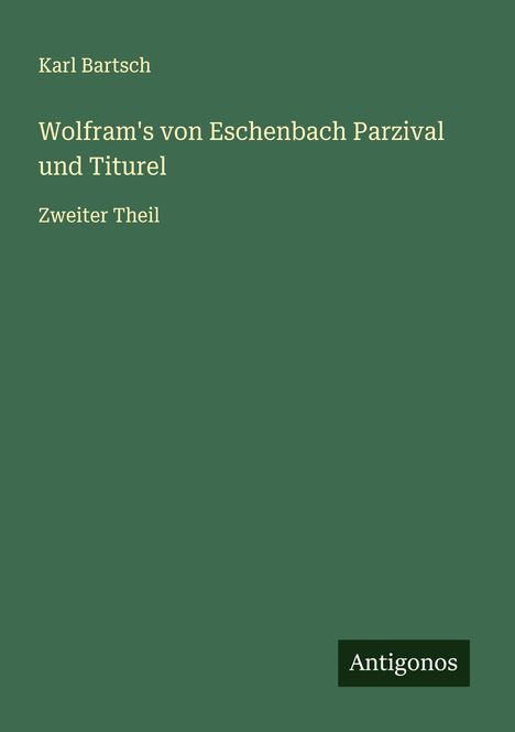 Karl Bartsch: Wolfram's von Eschenbach Parzival und Titurel, Buch