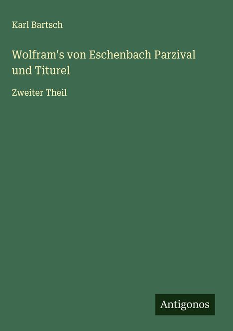 Karl Bartsch: Wolfram's von Eschenbach Parzival und Titurel, Buch