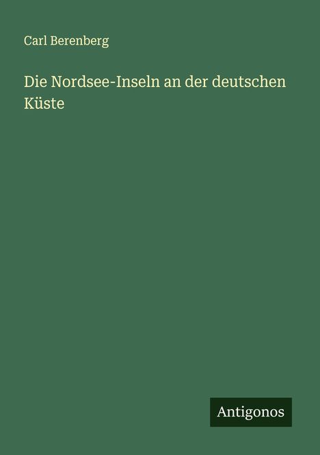 Carl Berenberg: Die Nordsee-Inseln an der deutschen Küste, Buch
