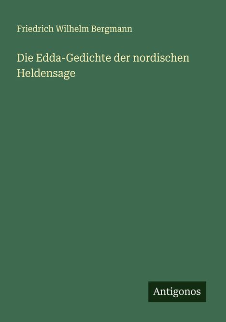 Friedrich Wilhelm Bergmann: Die Edda-Gedichte der nordischen Heldensage, Buch