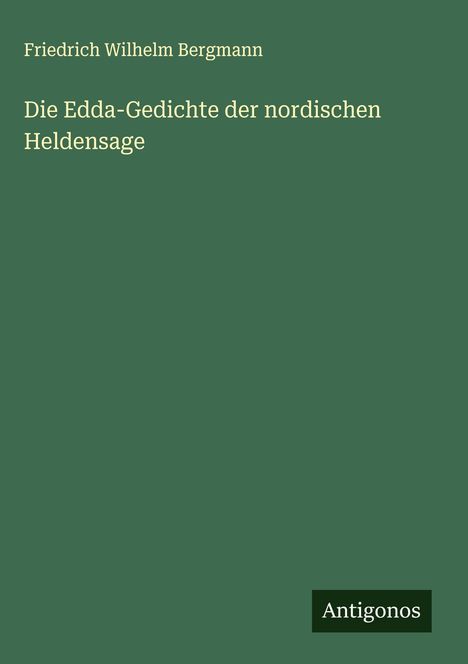 Friedrich Wilhelm Bergmann: Die Edda-Gedichte der nordischen Heldensage, Buch