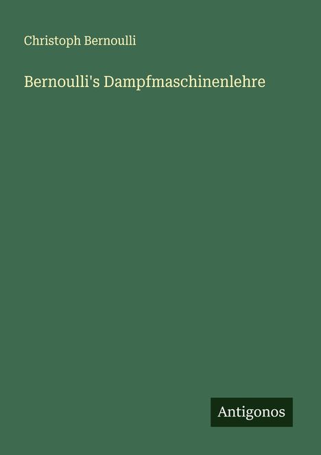 Christoph Bernoulli: Bernoulli's Dampfmaschinenlehre, Buch