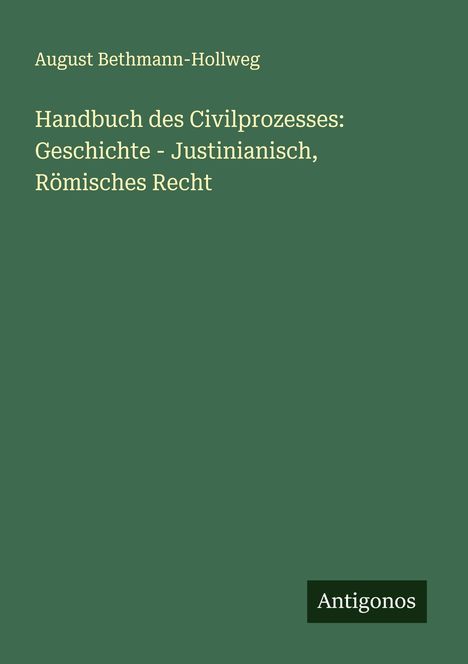 August Bethmann-Hollweg: Handbuch des Civilprozesses: Geschichte - Justinianisch, Römisches Recht, Buch