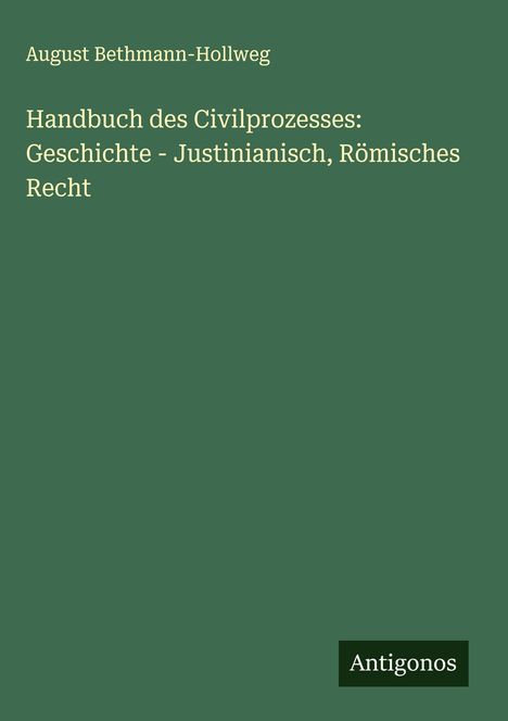 August Bethmann-Hollweg: Handbuch des Civilprozesses: Geschichte - Justinianisch, Römisches Recht, Buch