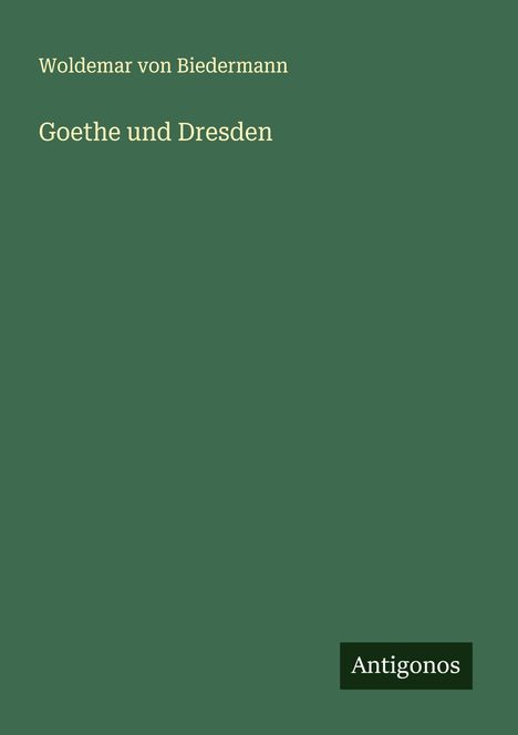 Woldemar Von Biedermann: Goethe und Dresden, Buch