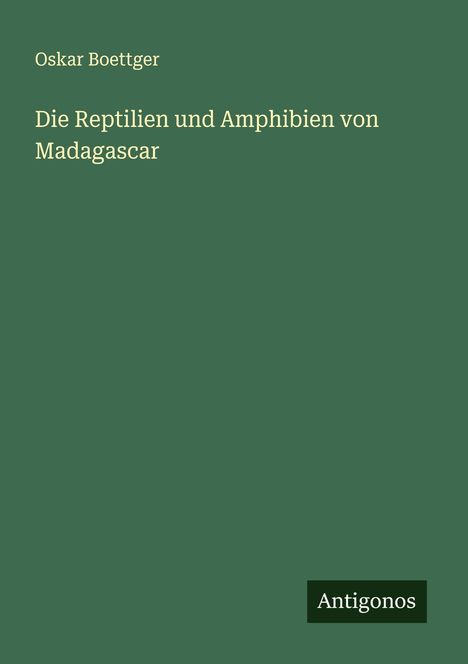 Oskar Boettger: Die Reptilien und Amphibien von Madagascar, Buch