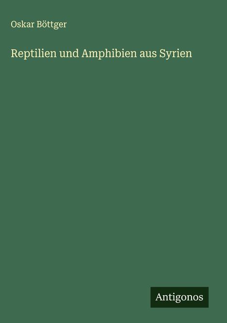 Oskar Böttger: Reptilien und Amphibien aus Syrien, Buch