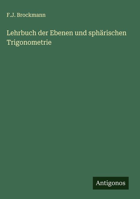 F. J. Brockmann: Lehrbuch der Ebenen und sphärischen Trigonometrie, Buch