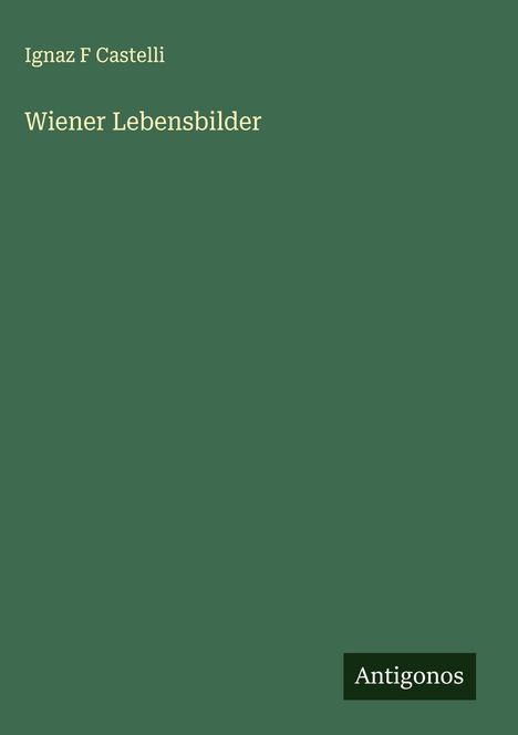 Ignaz F Castelli: Wiener Lebensbilder, Buch
