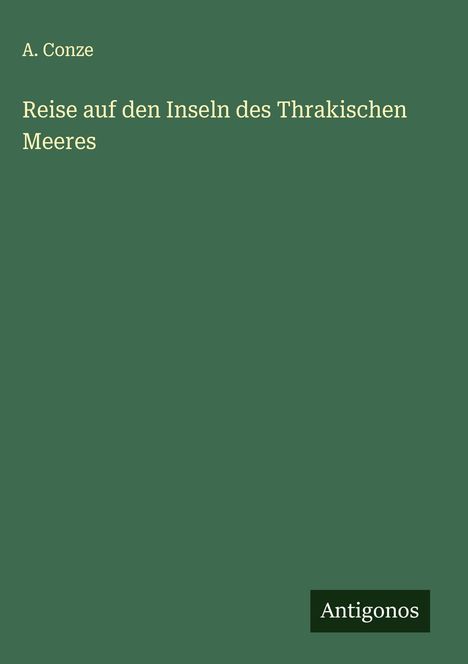 A. Conze: Reise auf den Inseln des Thrakischen Meeres, Buch