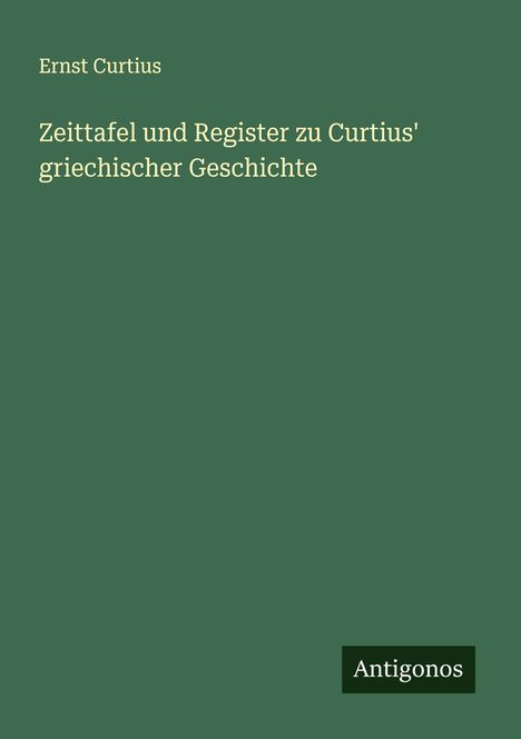 Ernst Curtius: Zeittafel und Register zu Curtius' griechischer Geschichte, Buch